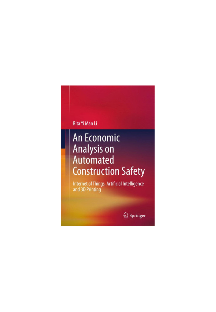 An economic analysis on automated construction safety : Internet of Things, artificial intelligence and 3D printing