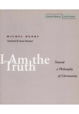 I Am the Truth: Toward a Philosophy of Christianity (Cultural Memory in the Present)