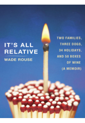It's all relative: two families, three dogs, 34 holidays, and 50 boxes of wine ... a memoir