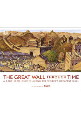 The Great Wall Through Time: A 2,700-Year Journey Along the World's Greatest Wall
