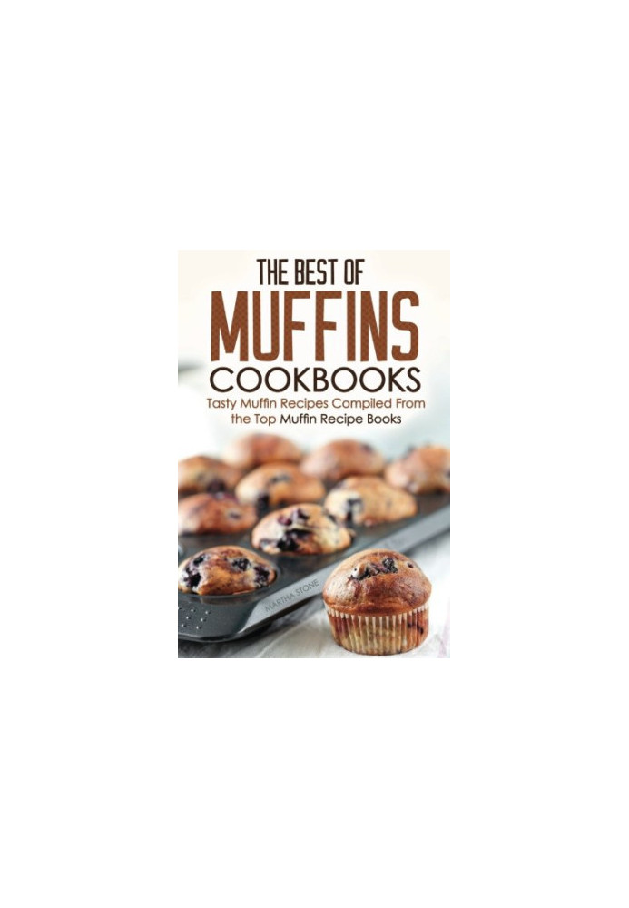 The Best of Muffins Cookbooks: Tasty Muffin Recipes Compiled From the Top Muffin Recipe Books