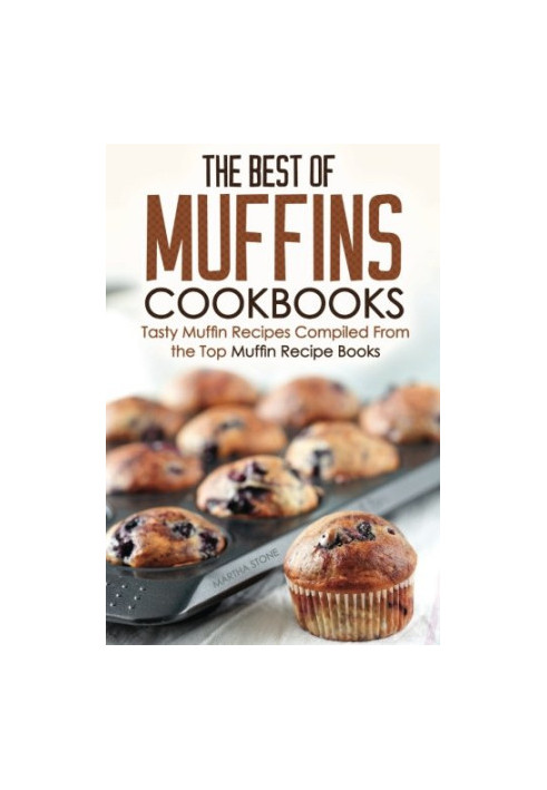 The Best of Muffins Cookbooks: Tasty Muffin Recipes Compiled From the Top Muffin Recipe Books