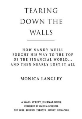 Tearing down the walls: how Sandy Weill fought his way to the top of the financial world-- and then nearly lost it all