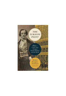 The Turning Point: 1851--A Year That Changed Charles Dickens and the World