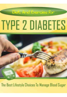 Diet and Exercise for Managing Type 2 Diabetes: The Best Lifestyle Choice to Manage Blood Sugar