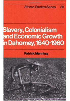 Slavery, Colonialism and Economic Growth in Dahomey, 1640-1960 (African Studies)