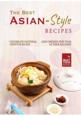 The Best Asian-Style Recipes: Celebrate National Chopsticks Day and Chinese New Year at Your Kitchen