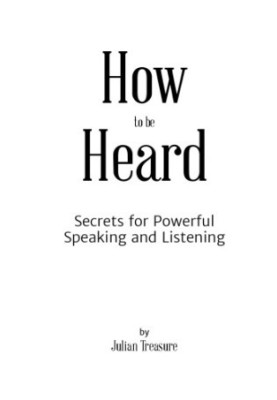 How to be heard: secrets for powerful speaking and listening