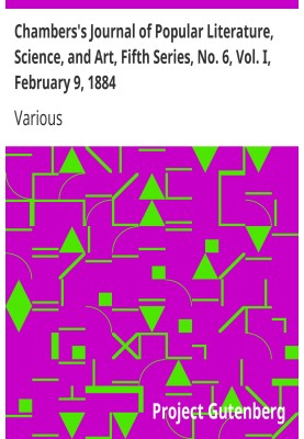 Chambers's Journal of Popular Literature, Science, and Art, Fifth Series, No. 6, Vol. I, February 9, 1884
