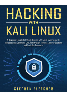 Hacking with Kali Linux: A Beginner's Guide to Ethical Hacking with Kali & Cybersecurity, Includes Linux Command Line, Penetr