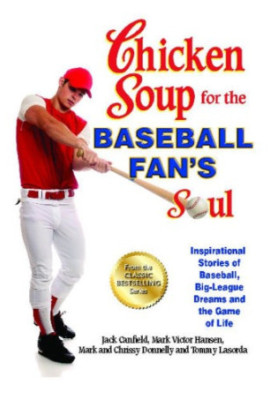 Chicken Soup for the Baseball Fan's Soul: Inspirational Stories of Baseball, Big-League Dreams and the Game of Life