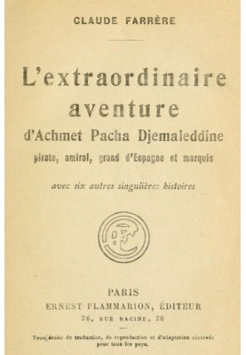 The extraordinary adventure of Achmet Pasha Djemaleddine, pirate, admiral, grandee of Spain and marquis with six other unique st