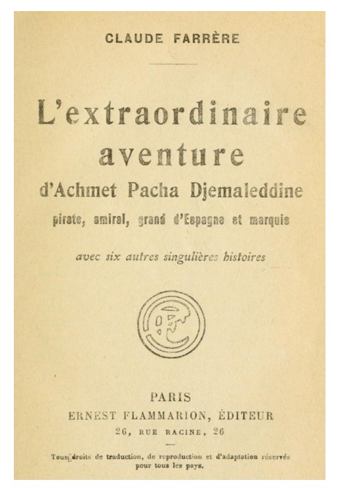 The extraordinary adventure of Achmet Pasha Djemaleddine, pirate, admiral, grandee of Spain and marquis with six other unique st