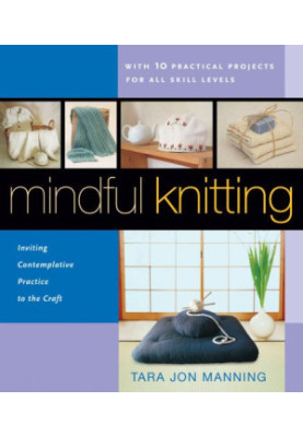 Mindful knitting : inviting contemplative practice to the craft