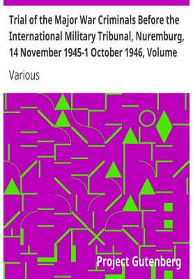 Trial of the Major War Criminals Before the International Military Tribunal, Nuremburg, 14 November 1945-1 October 1946, Volume 
