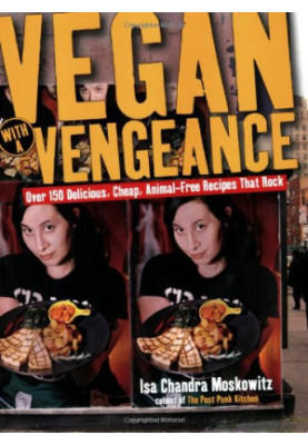 Vegan with a Vengeance : Over 150 Delicious, Cheap, Animal-Free Recipes That Rock