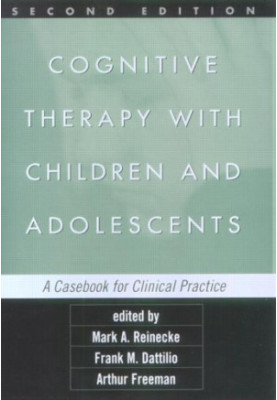 Cognitive Therapy with Children and Adolescents, Second Edition: A Casebook for Clinical Practice