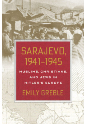 Sarajevo 1941-1945 Muslims, Christians, and Jews in Hitler's Europe