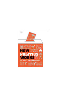 How Politics Works: The Concepts Visually Explained (DK How Stuff Works)