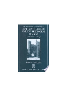 Nineteenth-Century Anglican Theological Training: The Redbrick Challenge (Oxford Theology and Religion Monographs)