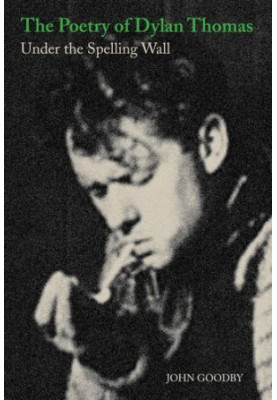 The poetry of Dylan Thomas : under the spelling wall