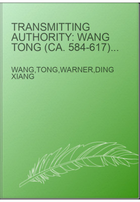 Transmitting authority: Wang Tong (ca. 584-617) and the Zhongshuo in medieval China's manuscript culture