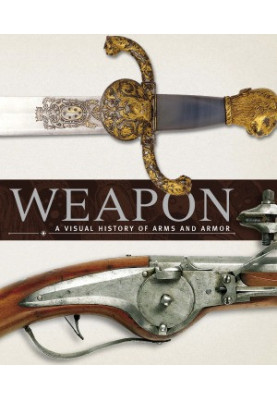 Weapon: A Visual History of Arms and Armor