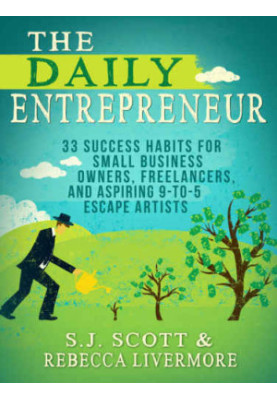 The Daily Entrepreneur: 33 Success Habits for Small Business Owners, Freelancers and Aspiring 9-to-5 Escape Artists