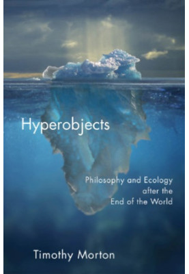 Hyperobjects: Philosophy and Ecology after the End of the World