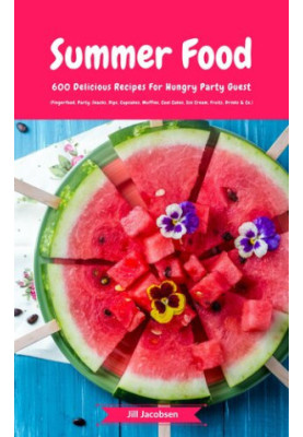 Summer Food: 600 Delicious Recipes For Hungry Party Guest