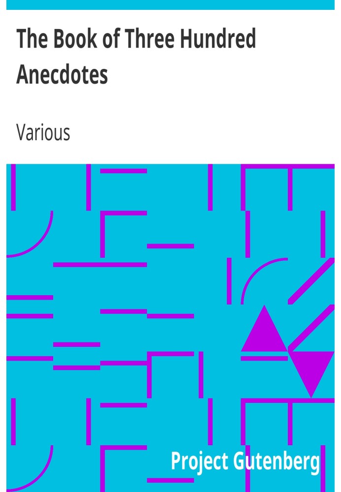 The Book of Three Hundred Anecdotes Historical, Literary, and Humorous—A New Selection