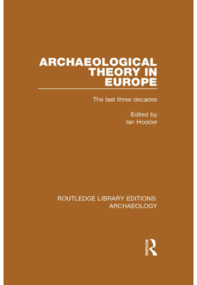 Archaeological Theory in Europe: The Last Three Decades