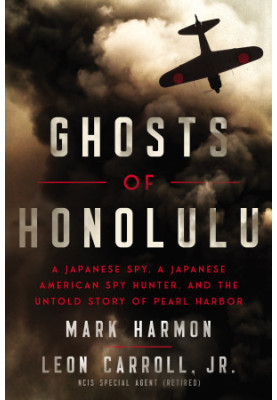 Ghosts of Honolulu: A Japanese Spy, A Japanese American Spy Hunter, and the Untold Story of Pearl Harbor