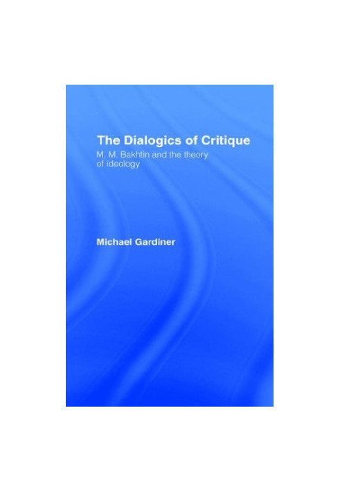 The dialogics of critique : M.M. Bakhtin and the theory of ideology