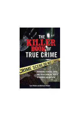 The killer book of true crime : incredible stories, facts and trivia from the world of murder and mayhem