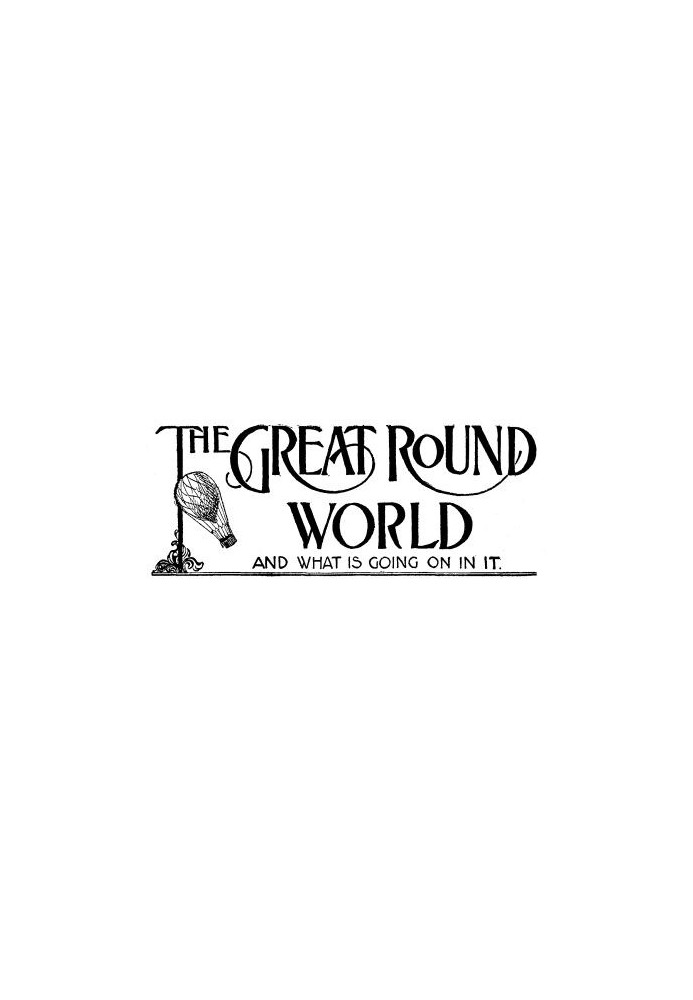 The Great Round World and What Is Going On In It, Vol. 1, No. 18, March 11, 1897 A Weekly Magazine for Boys and Girls