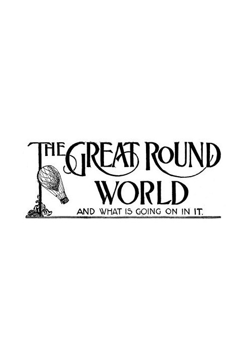 The Great Round World and What Is Going On In It, Vol. 1, No. 18, March 11, 1897 A Weekly Magazine for Boys and Girls