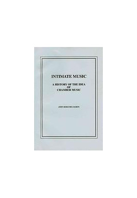 Intimate music : a history of the idea of chamber music