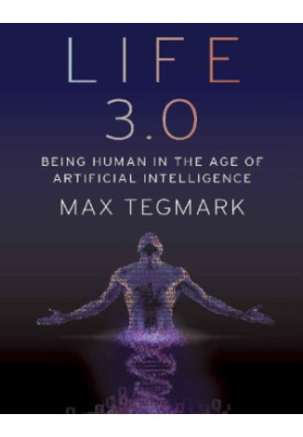 Life 3.0: Being Human in the Age of Artificial Intelligence