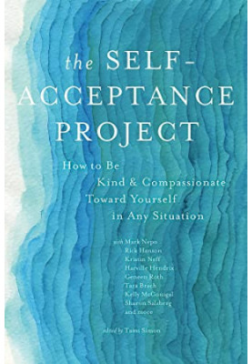 The Self-Acceptance Project: How to Be Kind and Compassionate Toward Yourself in Any Situation