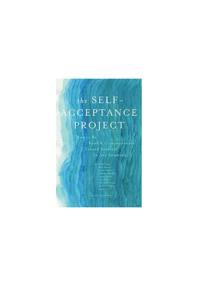 The Self-Acceptance Project: How to Be Kind and Compassionate Toward Yourself in Any Situation
