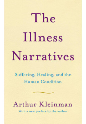 The Illness Narratives : Suffering, Healing, and the Human Condition
