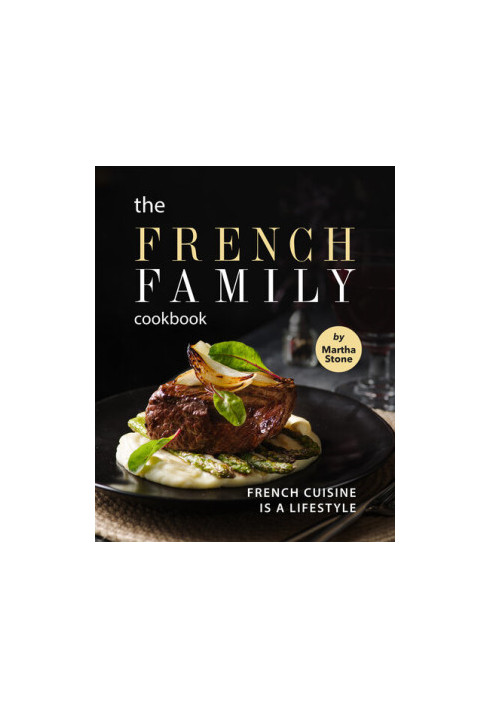 The French Family Cookbook: French Cuisine is a Lifestyle