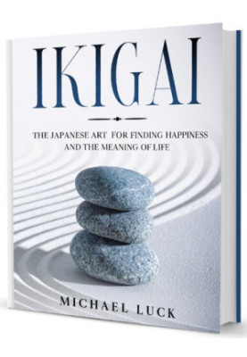 Ikigai: The Japanese Art for Finding Happiness and the Meaning of Life
