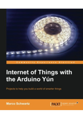 Internet of things with the Arduino Yún: projects to help you build a world of smarter things