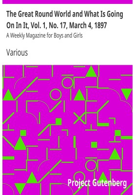 The Great Round World and What Is Going On In It, Vol. 1, No. 17, March 4, 1897 A Weekly Magazine for Boys and Girls