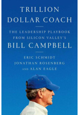 Trillion-dollar coach: the leadership playbook from Silicon Valley's Bill Campbell