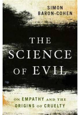The Science of Evil: On Empathy and the Origins of Cruelty