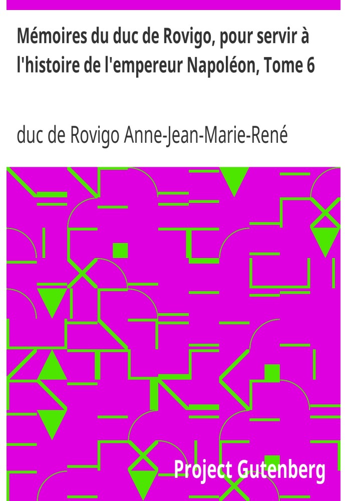 Мемуари герцога Ровіго, який буде служити в історії імператора Наполеона, том 6