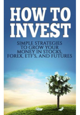 How To Invest: Simple Strategies To Grow Your Stocks, ETF's, and Futures